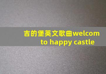 吉的堡英文歌曲welcom to happy castle